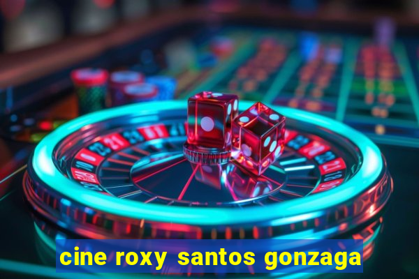 cine roxy santos gonzaga